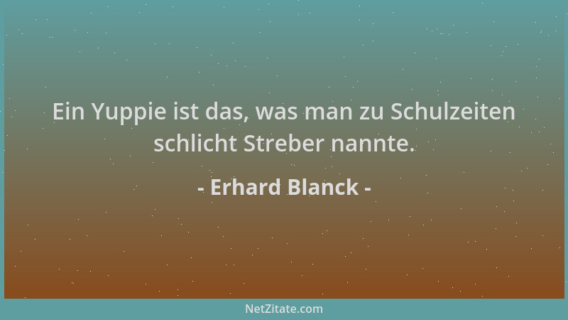 Erhard Blanck - Ein Yuppie ist das, was man zu Schulzeiten schlicht Streber nannte....