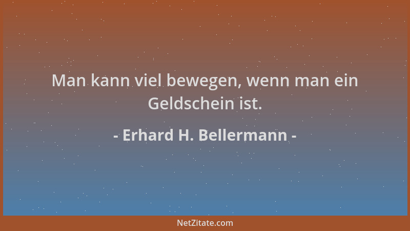 Erhard H. Bellermann - Man kann viel bewegen, wenn man ein Geldschein ist....
