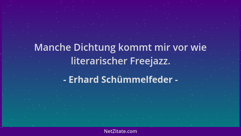 Erhard Schümmelfeder - Manche Dichtung kommt mir vor wie literarischer Freejazz....