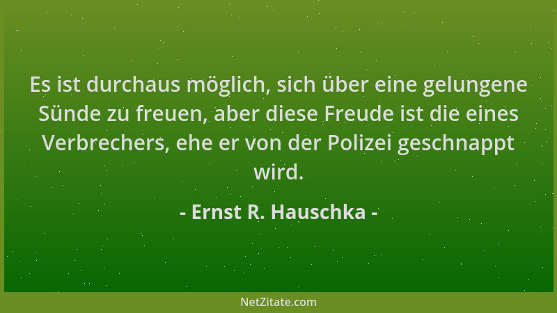 Ernst R. Hauschka - Es ist durchaus möglich, sich über eine gelungene Sünde zu freuen, aber diese Freude ist die eines Verb...