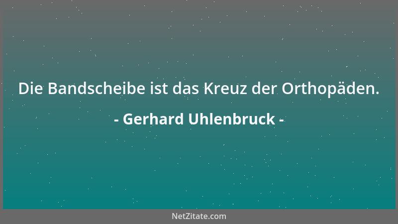 Gerhard Uhlenbruck - Die Bandscheibe ist das Kreuz der Orthopäden....