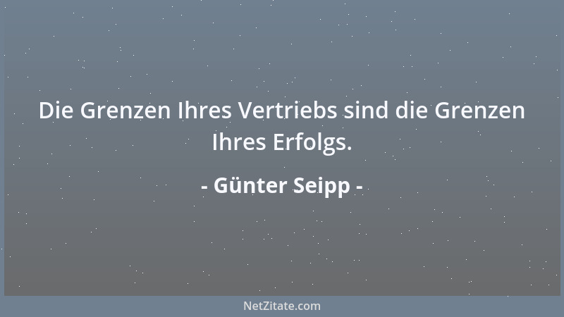 Günter Seipp - Die Grenzen Ihres Vertriebs sind die Grenzen Ihres Erfolgs....