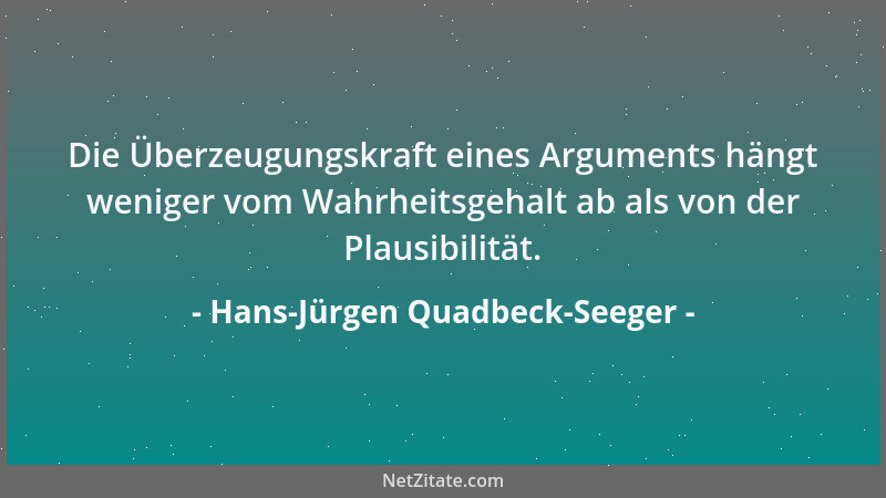 Hans-Jürgen Quadbeck-Seeger - Die Überzeugungskraft eines Arguments hängt weniger vom Wahrheitsgehalt ab als von der Plausi...