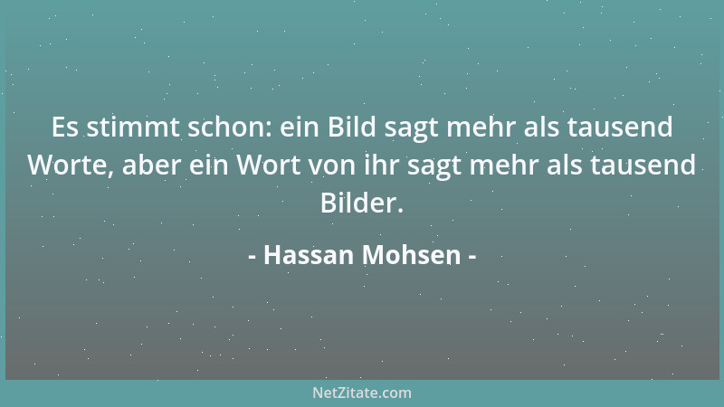 Hassan Mohsen - Es stimmt schon: ein Bild sagt mehr als tausend Worte, aber ein Wort von ihr sagt mehr als tausend Bilder....