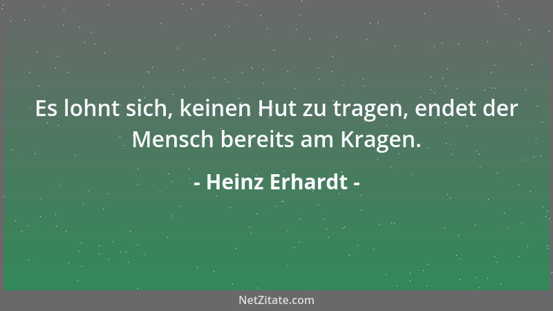 Heinz Erhardt - Es lohnt sich, keinen Hut zu tragen, endet der Mensch bereits am Kragen....
