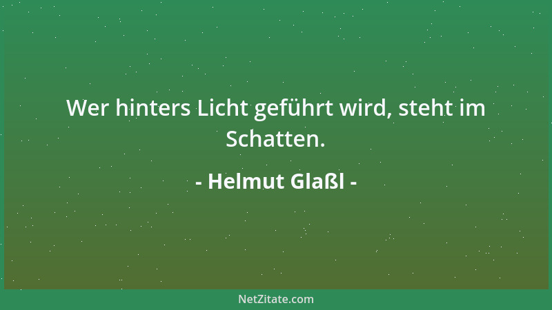 Helmut Glaßl - Wer hinters Licht geführt wird, steht im Schatten....