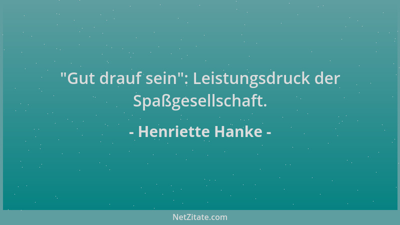 Henriette Hanke -  "Gut drauf sein ": Leistungsdruck der Spaßgesellschaft....