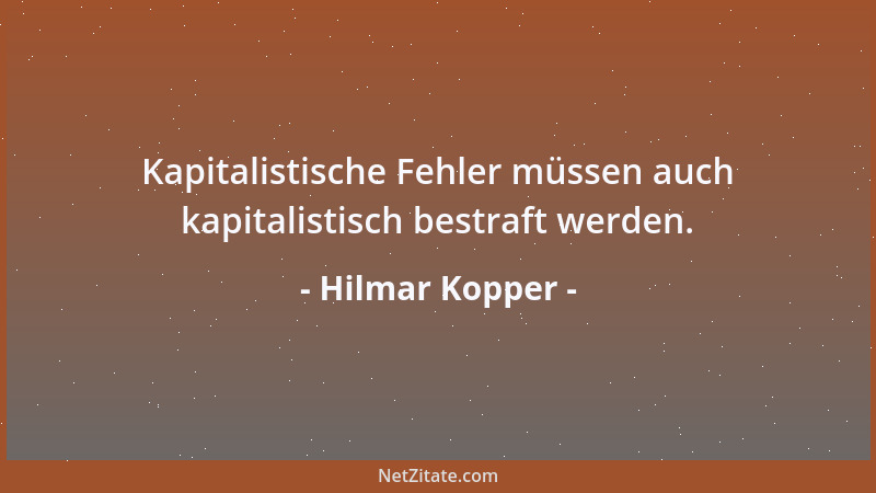 Hilmar Kopper - Kapitalistische Fehler müssen auch kapitalistisch bestraft werden....