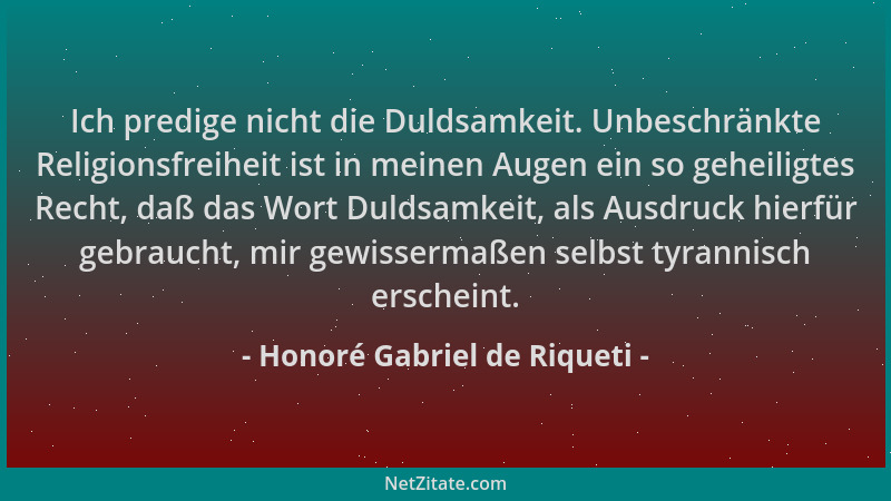 Honoré Gabriel de Riqueti - Ich predige nicht die Duldsamkeit. Unbeschränkte Religionsfreiheit ist in meinen Augen ein so g...