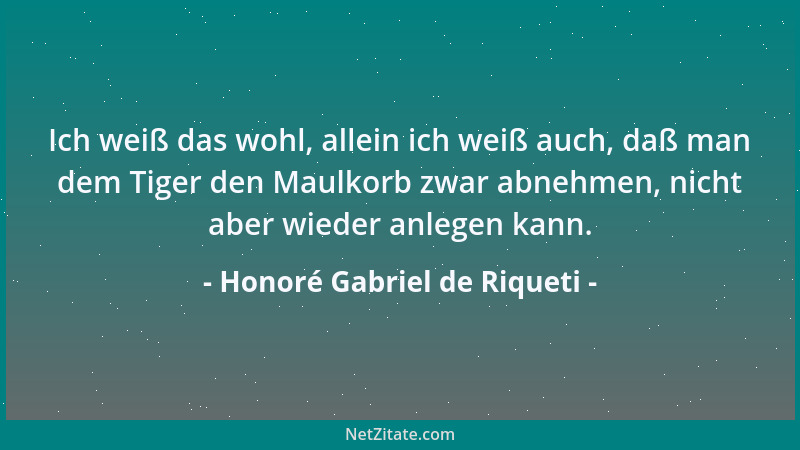 Honoré Gabriel de Riqueti - Ich weiß das wohl, allein ich weiß auch, daß man dem Tiger den Maulkorb zwar abnehmen, nicht ab...