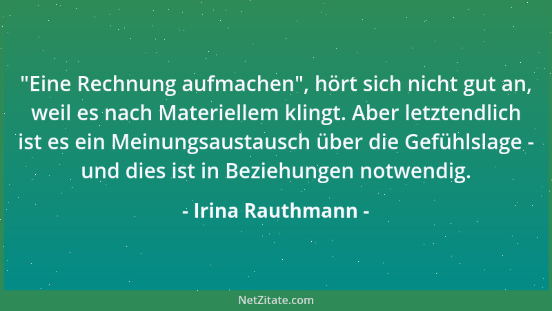 Irina Rauthmann -  "Eine Rechnung aufmachen ", hört sich nicht gut an, weil es nach Materiellem klingt. Aber letztendlich ist...