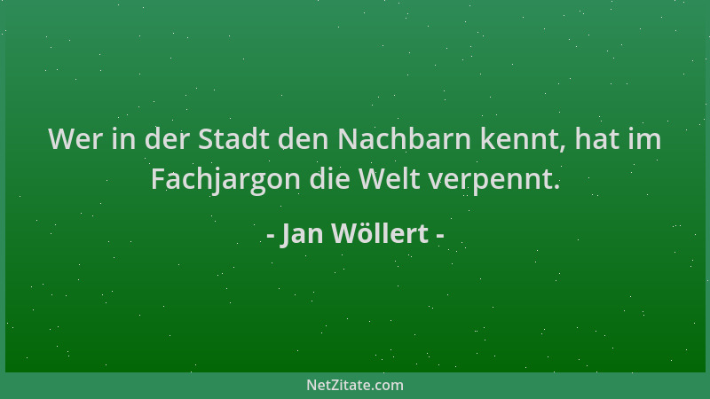 Jan Wöllert - Wer in der Stadt den Nachbarn kennt, hat im Fachjargon die Welt verpennt....