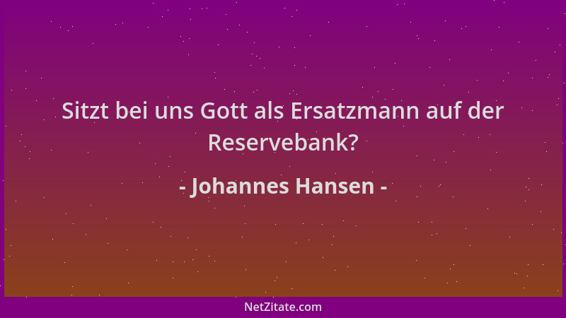 Johannes Hansen - Sitzt bei uns Gott als Ersatzmann auf der Reservebank?...