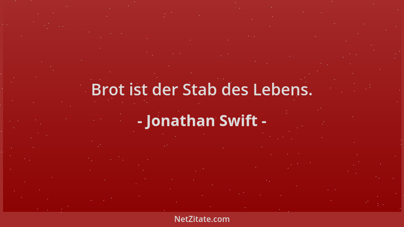 Jonathan Swift - Brot ist der Stab des Lebens....