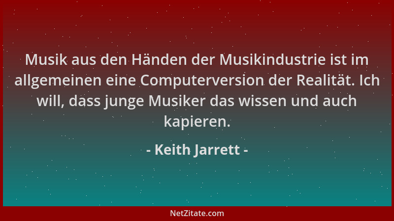 Keith Jarrett - Musik aus den Händen der Musikindustrie ist im allgemeinen eine Computerversion der Realität. Ich will, das...