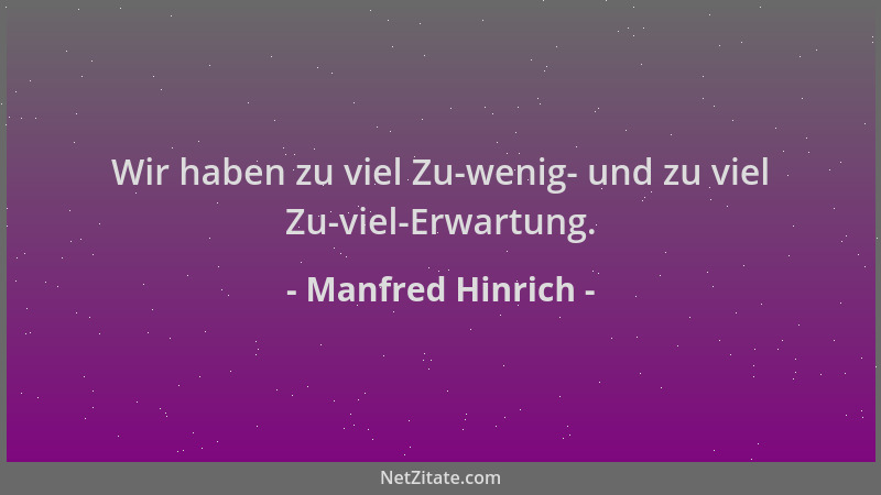 Manfred Hinrich - Wir haben zu viel Zu-wenig- und zu viel Zu-viel-Erwartung....