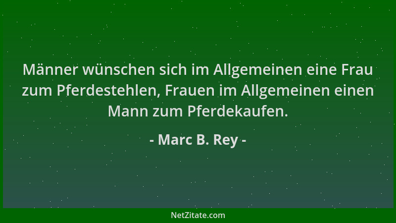 Marc B. Rey - Männer wünschen sich im Allgemeinen eine Frau zum Pferdestehlen, Frauen im Allgemeinen einen Mann zum Pferdek...