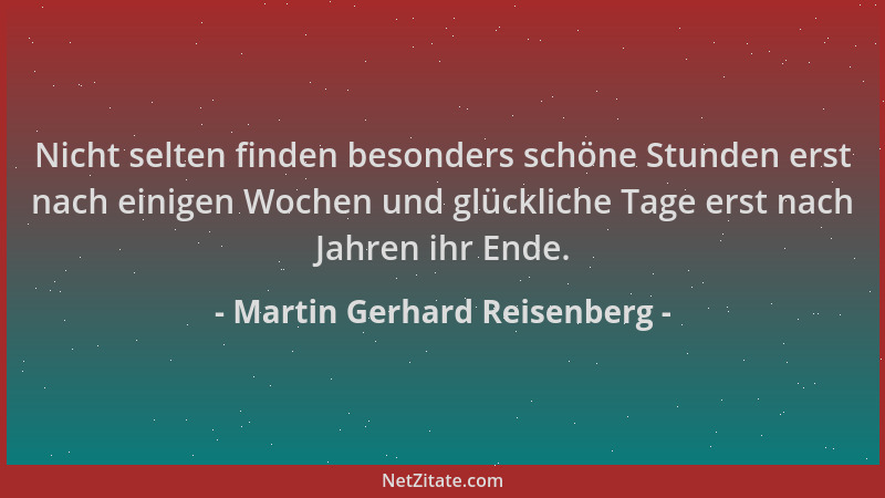 Martin Gerhard Reisenberg - Nicht selten finden besonders schöne Stunden erst nach einigen Wochen und glückliche Tage erst...