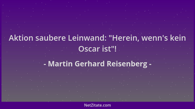 Martin Gerhard Reisenberg - Aktion saubere Leinwand:  "Herein, wenn 's kein Oscar ist "!...