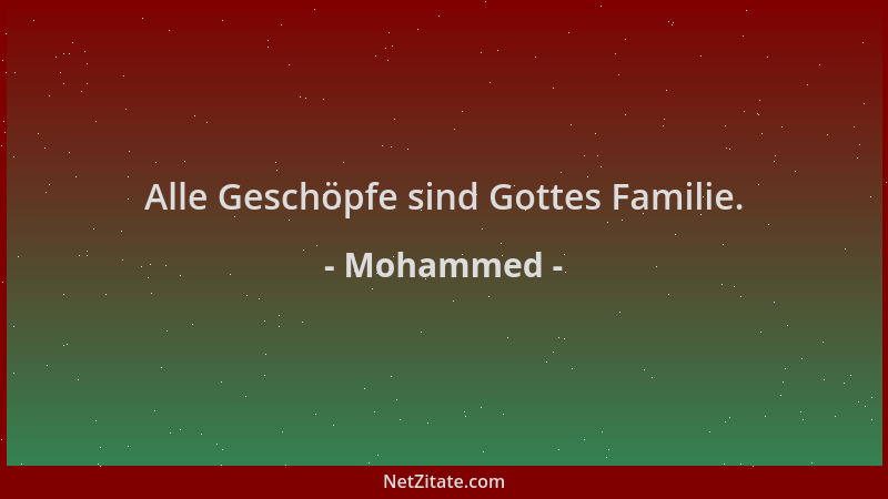 Mohammed - Alle Geschöpfe sind Gottes Familie....