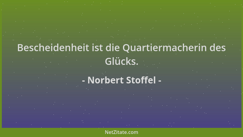 Norbert Stoffel - Bescheidenheit ist die Quartiermacherin des Glücks....