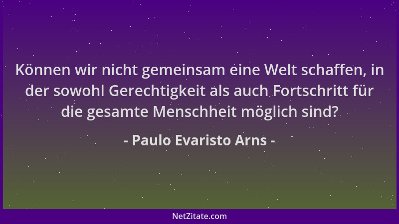 Paulo Evaristo Arns - Können wir nicht gemeinsam eine Welt schaffen, in der sowohl Gerechtigkeit als auch Fortschritt für d...