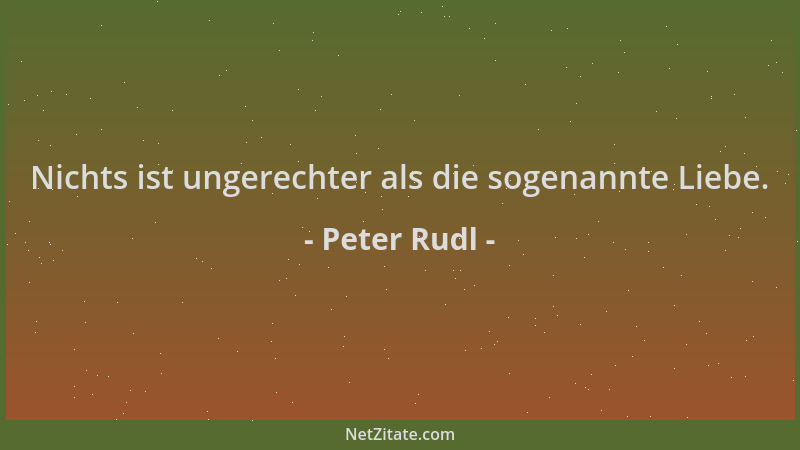Peter Rudl - Nichts ist ungerechter als die sogenannte Liebe....