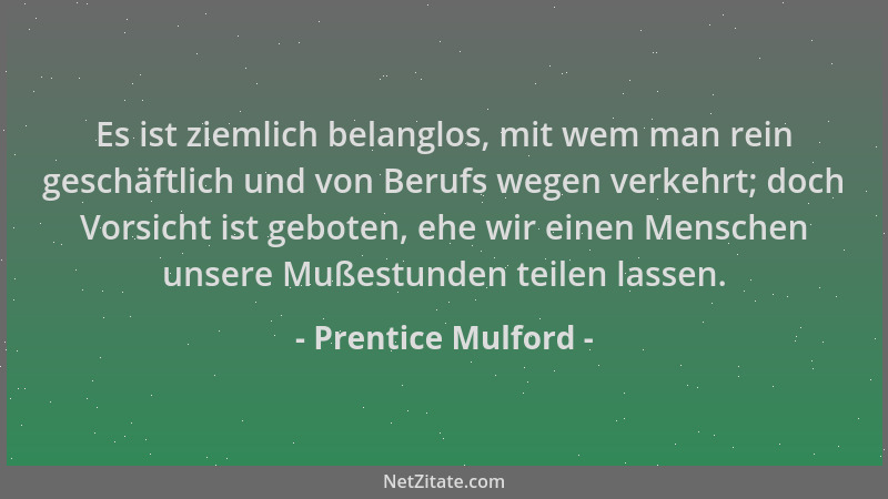 Prentice Mulford - Es ist ziemlich belanglos, mit wem man rein geschäftlich und von Berufs wegen verkehrt; doch Vorsicht is...