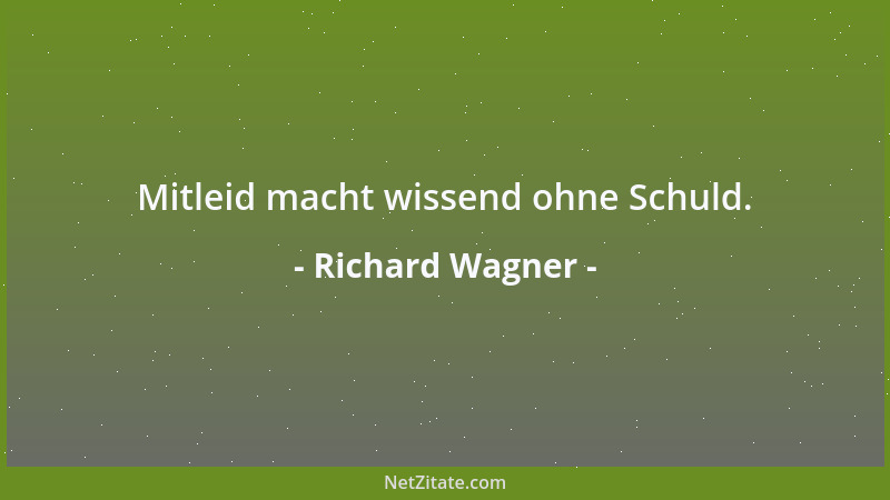 Richard Wagner - Mitleid macht wissend ohne Schuld....