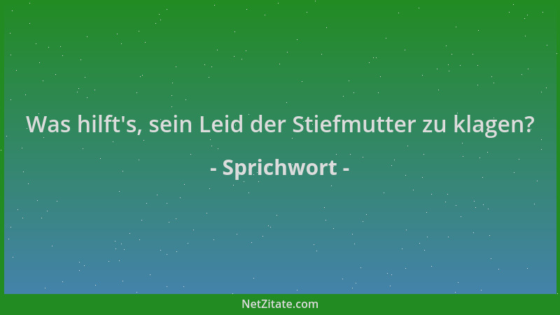 Sprichwort - Was hilft 's, sein Leid der Stiefmutter zu klagen?...