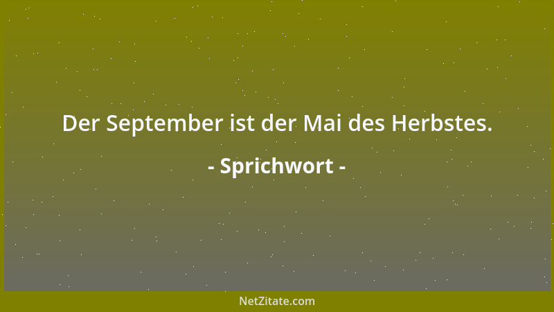 Sprichwort - Der September ist der Mai des Herbstes....