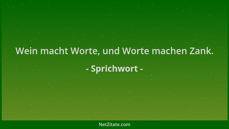 Sprichwort - Wein macht Worte, und Worte machen Zank....
