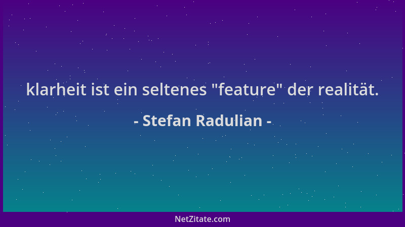 Stefan Radulian - klarheit ist ein seltenes  "feature " der realität....