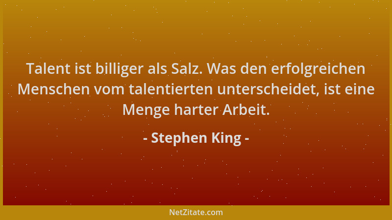 Stephen King - Talent ist billiger als Salz. Was den erfolgreichen Menschen vom talentierten unterscheidet, ist eine Menge...