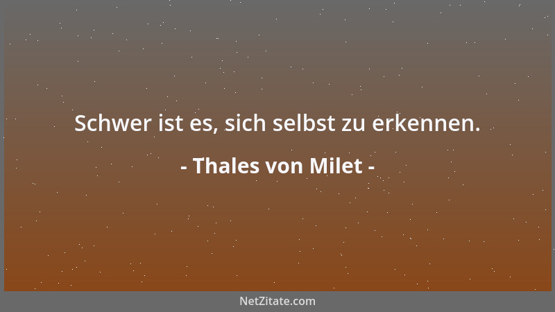 Thales von Milet - Schwer ist es, sich selbst zu erkennen....