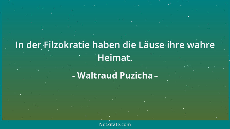 Waltraud Puzicha - In der Filzokratie haben die Läuse ihre wahre Heimat....