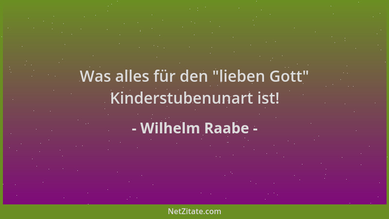 Wilhelm Raabe - Was alles für den  "lieben Gott " Kinderstubenunart ist!...