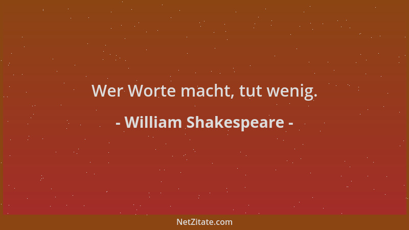 William Shakespeare - Wer Worte macht, tut wenig....