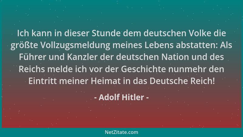 Adolf Hitler - Ich kann in dieser Stunde dem deutschen Volke die größte Vollzugsmeldung meines Lebens abstatten: Als Führer...