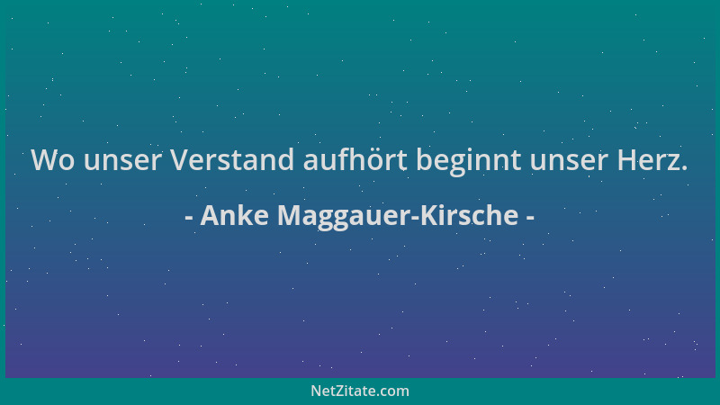 Anke Maggauer-Kirsche - Wo unser Verstand aufhört beginnt unser Herz....