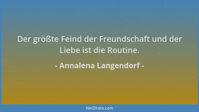 Annalena Langendorf - Der größte Feind der Freundschaft und der Liebe ist die Routine....