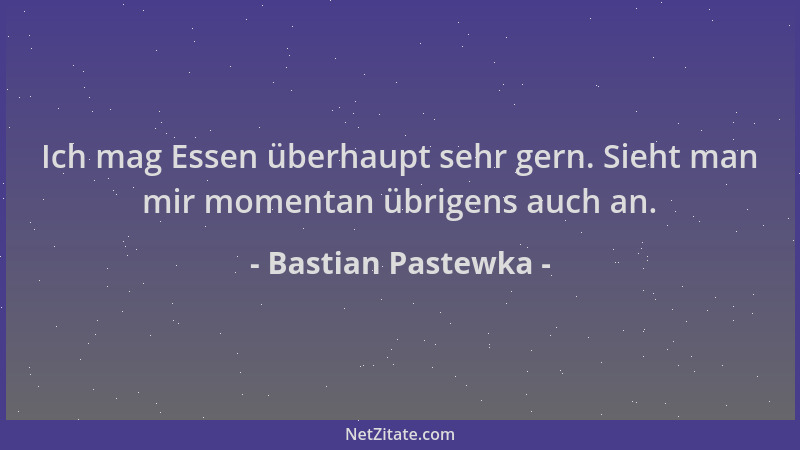 Bastian Pastewka - Ich mag Essen überhaupt sehr gern. Sieht man mir momentan übrigens auch an....