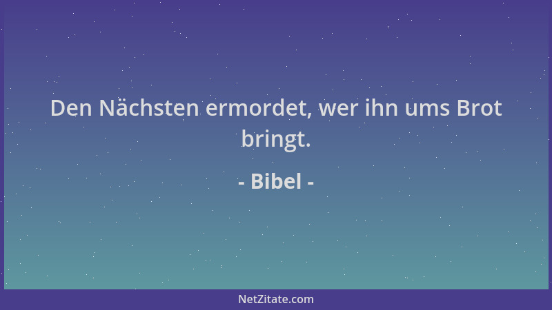 Bibel - Den Nächsten ermordet, wer ihn ums Brot bringt....