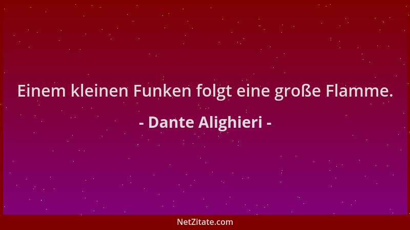 Dante Alighieri - Einem kleinen Funken folgt eine große Flamme....