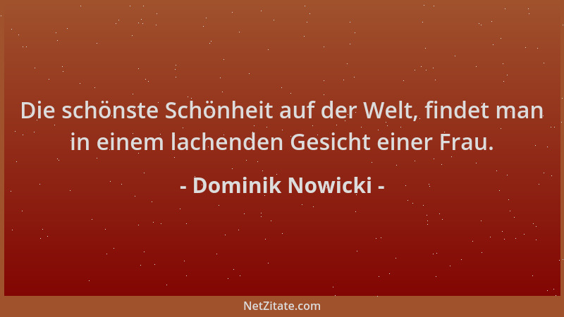 Dominik Nowicki - Die schönste Schönheit auf der Welt, findet man in einem lachenden Gesicht einer Frau....