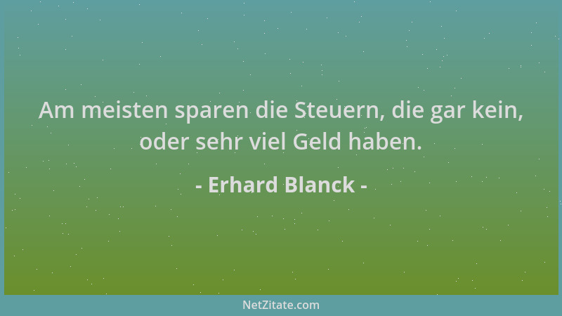 Erhard Blanck - Am meisten sparen die Steuern, die gar kein, oder sehr viel Geld haben....