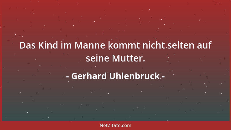 Gerhard Uhlenbruck - Das Kind im Manne kommt nicht selten auf seine Mutter....