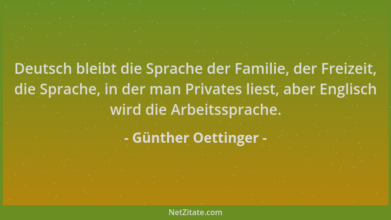 Günther Oettinger - Deutsch bleibt die Sprache der Familie, der Freizeit, die Sprache, in der man Privates liest, aber Engl...