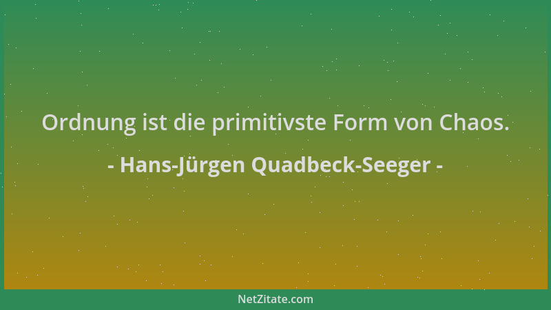 Hans-Jürgen Quadbeck-Seeger - Ordnung ist die primitivste Form von Chaos....
