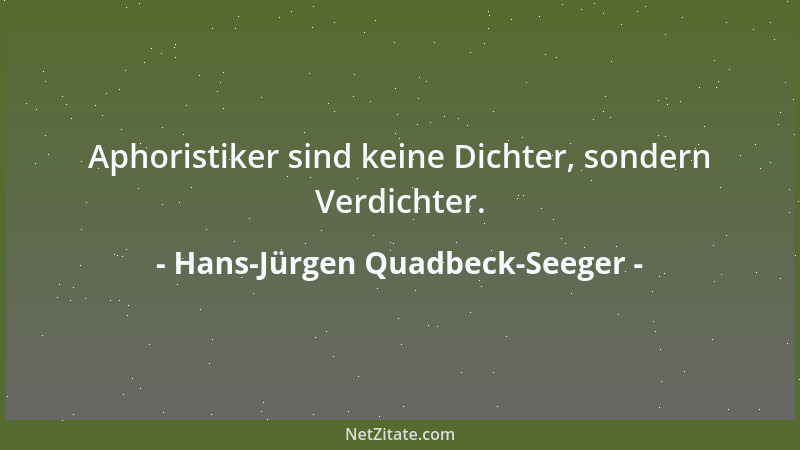 Hans-Jürgen Quadbeck-Seeger - Aphoristiker sind keine Dichter, sondern Verdichter....